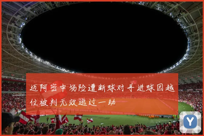 迈阿密中场险遭断球对手进球因越位被判无效逃过一劫