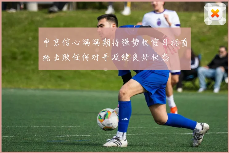 申京信心满满期待强势收官目标首轮击败任何对手延续良好状态